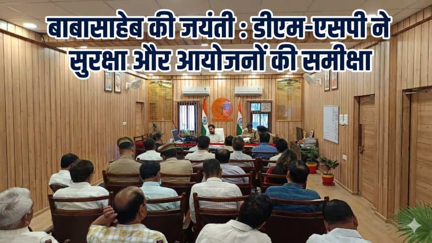 अम्बेडकरनगर: बाबासाहेब की जयंती को विशिष्ट बनाने की तैयारी, डीएम-एसपी ने सुरक्षा और आयोजनों की समीक्षा की