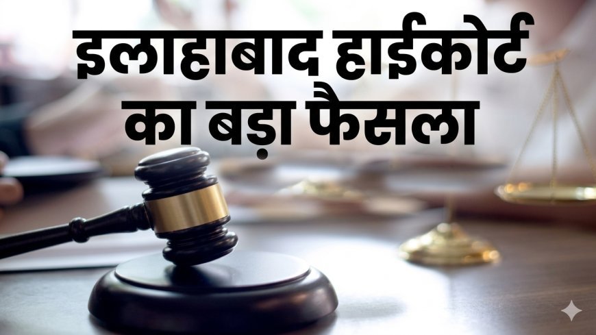 Allahabad High Court : पिता को मिली 13 महीने के मासूम की कस्टडी, मौसा-मौसी का कब्जा अवैध