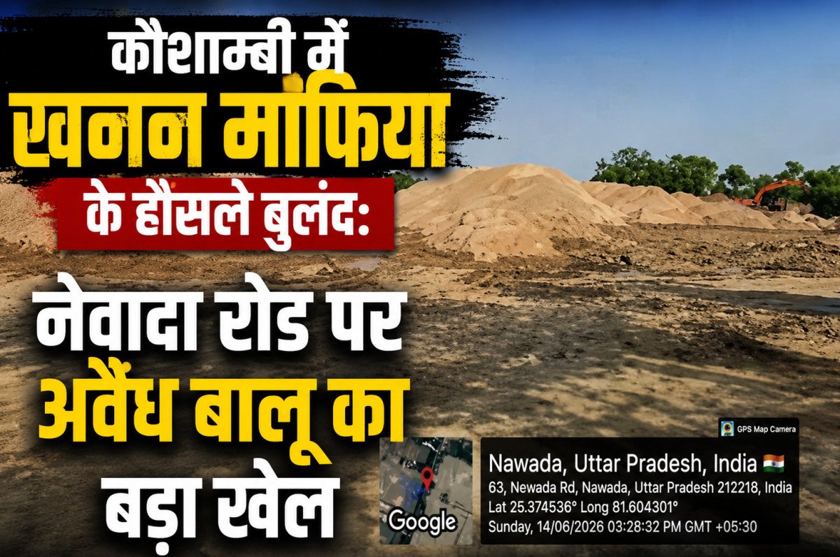 कौशाम्बी में खनन माफिया के हौसले बुलंद: नेवादा रोड पर अवैध बालू का बड़ा खेल, जिम्मेदारों ने मूंदी आंखें