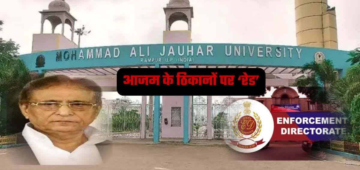 सरकारी ठेकों से जौहर यूनिवर्सिटी तक पैसों का खेल? आजम खान के ठिकानों पर ED की बड़ी कार्रवाई