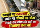 कागज़ों पर 'स्वच्छता', ज़मीन पर 'बीमारी का न्योता': संचारी रोग अभियान के दावों का निकला जनाज़ा!